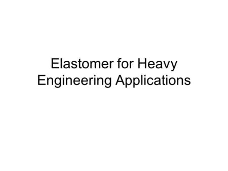 Elastomer for Heavy Engineering Applications. (a)Laminated Bearing Sandwich structure between elastomer and steel plate Widely used because it is able.
