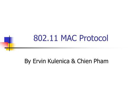 802.11 MAC Protocol By Ervin Kulenica & Chien Pham.