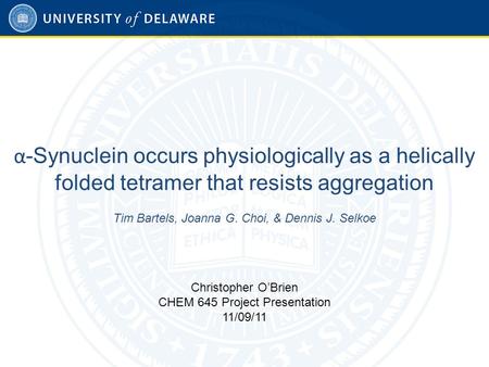 Α -Synuclein occurs physiologically as a helically folded tetramer that resists aggregation Tim Bartels, Joanna G. Choi, & Dennis J. Selkoe Christopher.