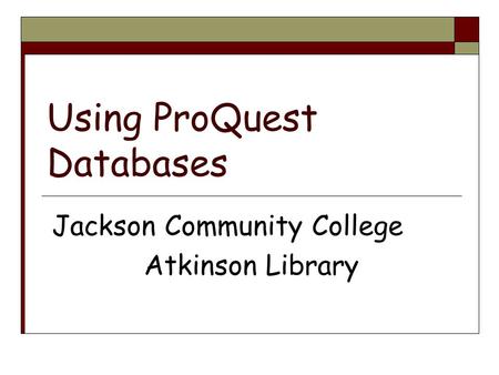 Using ProQuest Databases Jackson Community College Atkinson Library.