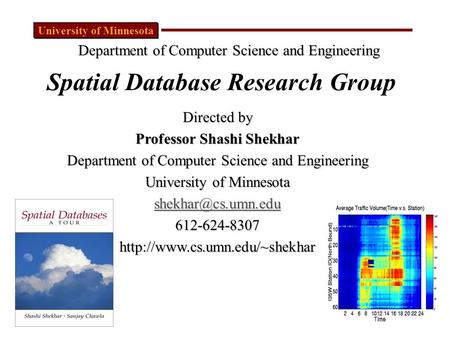 University of Minnesota Department of Computer Science and Engineering Directed by Professor Shashi Shekhar Department of Computer Science and Engineering.