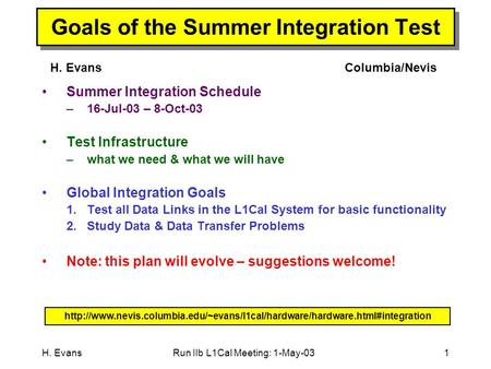 H. EvansRun IIb L1Cal Meeting: 1-May-031 Goals of the Summer Integration Test Summer Integration Schedule –16-Jul-03 – 8-Oct-03 Test Infrastructure –what.