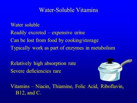 Water-Soluble Vitamins Water soluble Readily excreted – expensive urine Can be lost from food by cooking/storage Typically work as part of enzymes in.