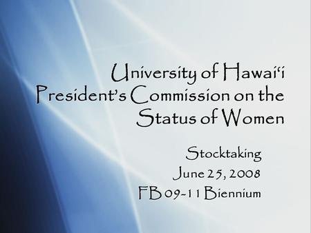 University of Hawai‘i President’s Commission on the Status of Women Stocktaking June 25, 2008 FB 09-11 Biennium Stocktaking June 25, 2008 FB 09-11 Biennium.