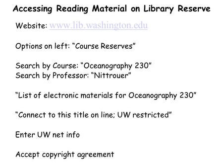 Accessing Reading Material on Library Reserve Website: www.lib.washington.edu www.lib.washington.edu Options on left: “Course Reserves” Search by Course: