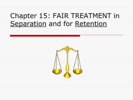 Chapter 15: FAIR TREATMENT in Separation and for Retention.
