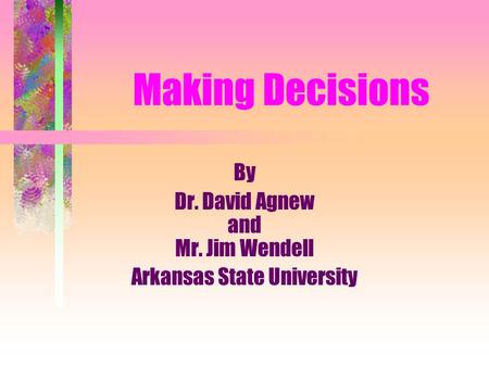 By Dr. David Agnew and Mr. Jim Wendell Arkansas State University Making Decisions.