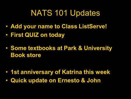 NATS 101 Updates Add your name to Class ListServe! First QUIZ on today Some textbooks at Park & University Book store 1st anniversary of Katrina this week.