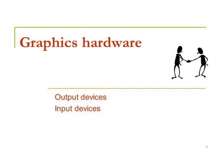 1 Graphics hardware Output devices Input devices.