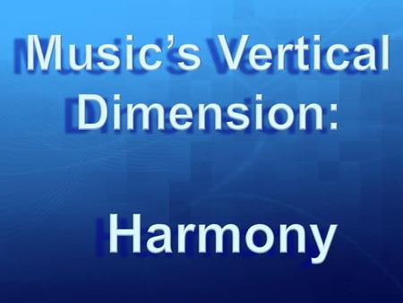 I. Harmony Defined Harmony ≠ “Harmonious” Harmony: Music’s Vertical Dimension I. Harmony Defined.