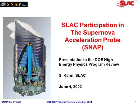 SNAP ICU ProjectDOE HEP Program Review June 2-4, 2004 1 SLAC Participation in The Supernova Acceleration Probe (SNAP) Presentation to the DOE High Energy.