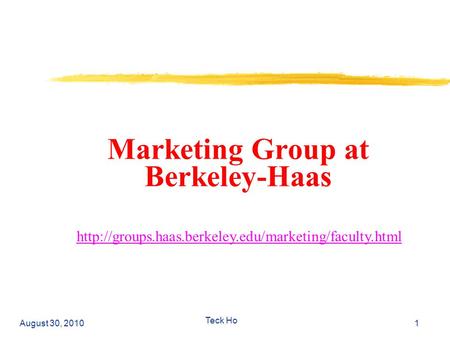 Marketing Group at Berkeley-Haas August 30, 2010 Teck Ho 1