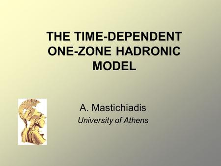 THE TIME-DEPENDENT ONE-ZONE HADRONIC MODEL A. Mastichiadis University of Athens.