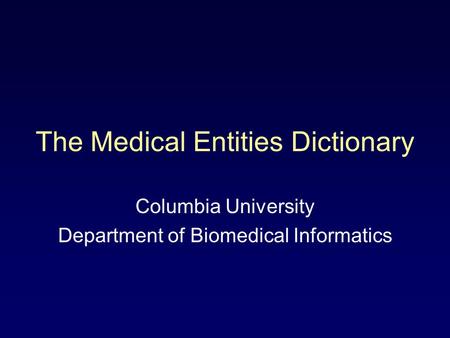 The Medical Entities Dictionary Columbia University Department of Biomedical Informatics.