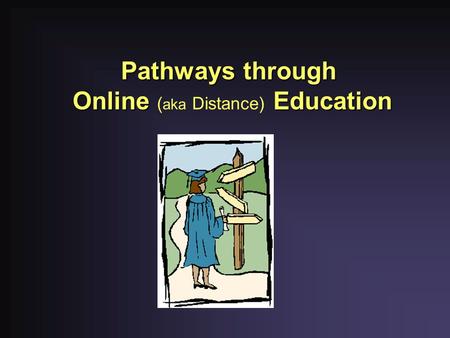 Pathways through Online Education Online ( aka Distance) Education.