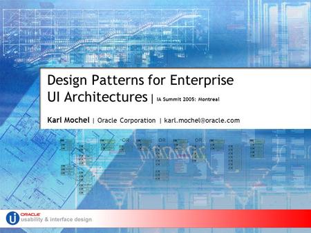 IA Summit 2005: Montreal Design Patterns for Enterprise UI Architectures | IA Summit 2005: Montreal Karl Mochel | Oracle Corporation |