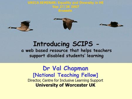 Dr Val Chapman [National Teaching Fellow] Director, Centre for Inclusive Learning Support University of Worcester UK Introducing SCIPS - a web based resource.