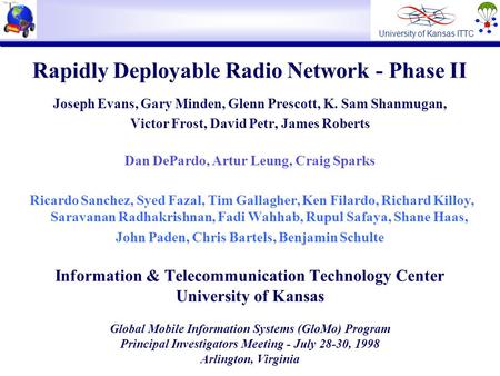 1 University of Kansas ITTC Rapidly Deployable Radio Network - Phase II Joseph Evans, Gary Minden, Glenn Prescott, K. Sam Shanmugan, Victor Frost, David.