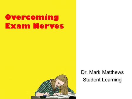 Dr. Mark Matthews Student Learning Overcoming Exam Nerves.