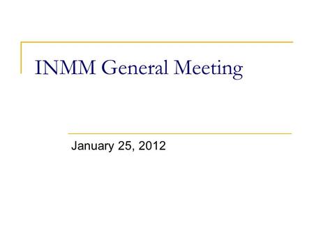 INMM General Meeting January 25, 2012. Announcements February 1 st (Wed) ~ INMM abstract deadline February 3 rd (Fri) ~ INMM social  Happy hour/trivia.