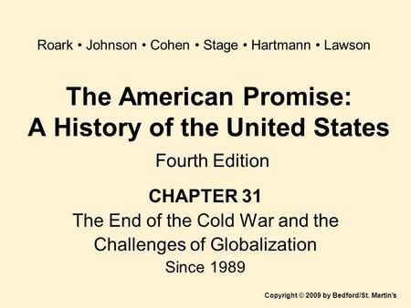 The American Promise: A History of the United States Fourth Edition CHAPTER 31 The End of the Cold War and the Challenges of Globalization Since 1989 Copyright.