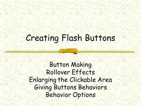 Creating Flash Buttons Button Making Rollover Effects Enlarging the Clickable Area Giving Buttons Behaviors Behavior Options.
