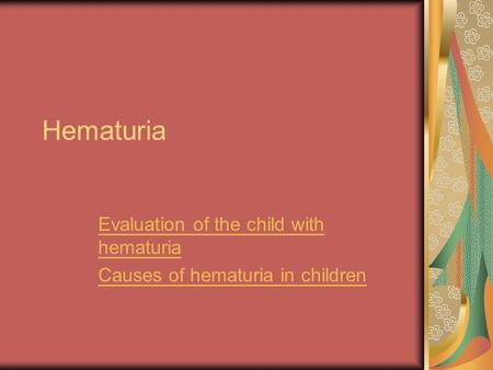 Hematuria Evaluation of the child with hematuria Causes of hematuria in children.