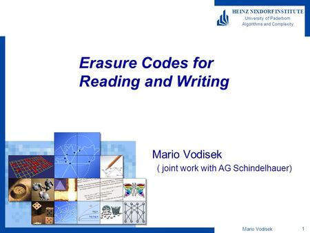 Mario Vodisek 1 HEINZ NIXDORF INSTITUTE University of Paderborn Algorithms and Complexity Erasure Codes for Reading and Writing Mario Vodisek ( joint work.