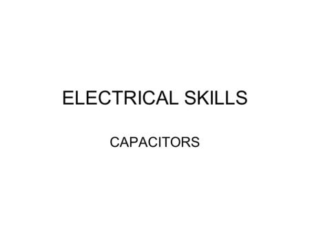 ELECTRICAL SKILLS CAPACITORS. FUNCTION OF A CAPACITOR Capacitors are used in electrical circuits to store electrical charges.