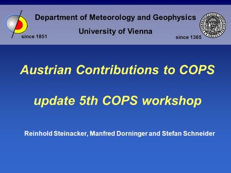Department of Meteorology and Geophysics University of Vienna since 1851 since 1365 Austrian Contributions to COPS update 5th COPS workshop Reinhold Steinacker,