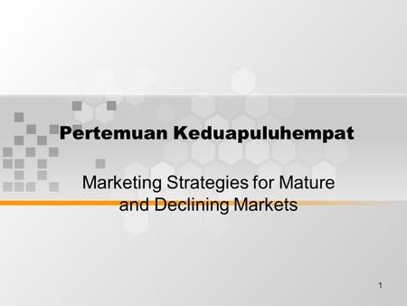 1 Pertemuan Keduapuluhempat Marketing Strategies for Mature and Declining Markets.