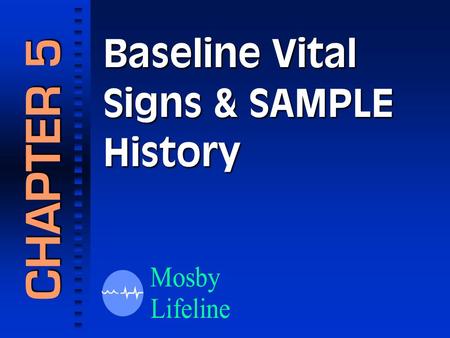Baseline Vital Signs & SAMPLE History CHAPTER 5. Baseline Vital Signs.