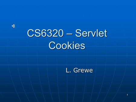 1 CS6320 – Servlet Cookies L. Grewe 2 What is a cookie? Name-value bindings sent by a server to a web browser and then sent back unchanged by the browser.