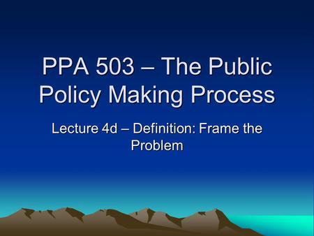 PPA 503 – The Public Policy Making Process