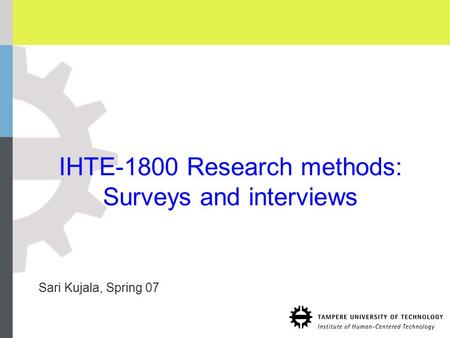 IHTE-1800 Research methods: Surveys and interviews Sari Kujala, Spring 07.