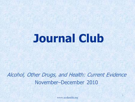 Www.aodhealth.org 1 Journal Club Alcohol, Other Drugs, and Health: Current Evidence November–December 2010.