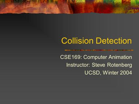 Collision Detection CSE169: Computer Animation Instructor: Steve Rotenberg UCSD, Winter 2004.