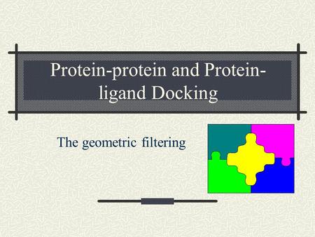 Protein-protein and Protein- ligand Docking The geometric filtering.
