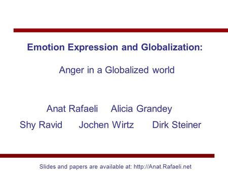 Slides and papers are available at:  Emotion Expression and Globalization: Anger in a Globalized world Anat Rafaeli Alicia Grandey.