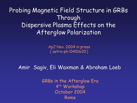 Probing Magnetic Field Structure in GRBs Through Dispersive Plasma Effects on the Afterglow Polarization Amir Sagiv, Eli Waxman & Abraham Loeb GRBs in.