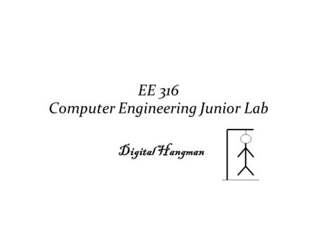 EE 316 Computer Engineering Junior Lab Digital Hangman.