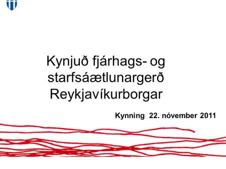Kynjuð fjárhags- og starfsáætlunargerð Reykjavíkurborgar Kynning 22. nóvember 2011.