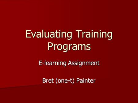 Evaluating Training Programs E-learning Assignment Bret (one-t) Painter.