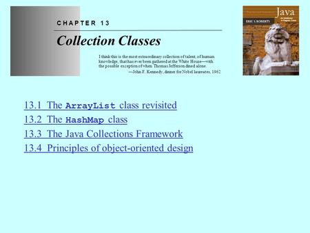 Chapter 13—Collection Classes The Art and Science of An Introduction to Computer Science ERIC S. ROBERTS Java Collection Classes C H A P T E R 1 3 I think.