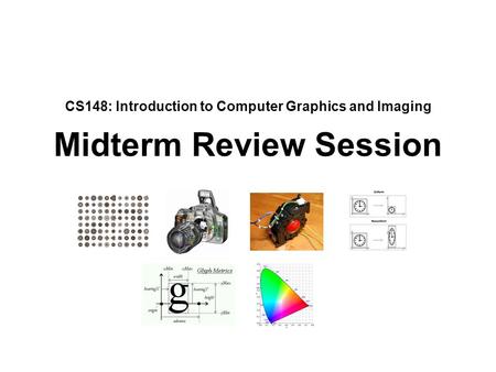 CS148: Introduction to Computer Graphics and Imaging Midterm Review Session.