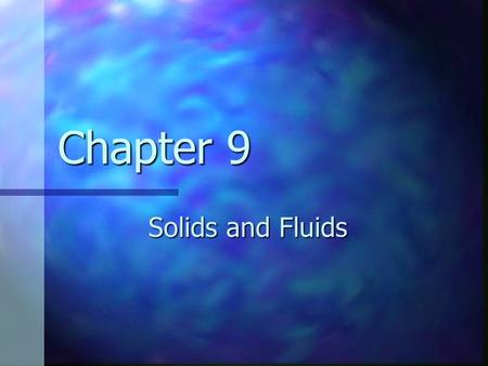 Chapter 9 Solids and Fluids. Solids Has definite volume Has definite volume Has definite shape Has definite shape Molecules are held in specific locations.
