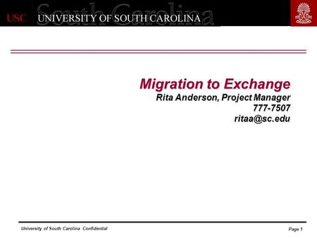 University of South Carolina Confidential Page 1 Migration to Exchange Rita Anderson, Project Manager 777-7507
