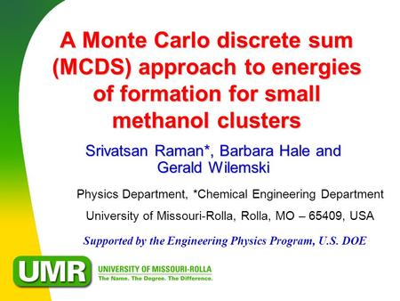 A Monte Carlo discrete sum (MCDS) approach to energies of formation for small methanol clusters Srivatsan Raman*, Barbara Hale and Gerald Wilemski Physics.
