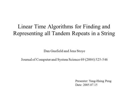 Linear Time Algorithms for Finding and Representing all Tandem Repeats in a String Dan Gusfield and Jens Stoye Journal of Computer and System Science 69.