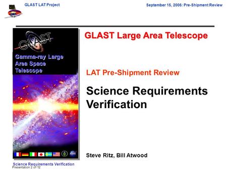 Science Requirements Verification GLAST LAT Project September 15, 2006: Pre-Shipment Review Presentation 2 of 12 GLAST Large Area Telescope Gamma-ray Large.